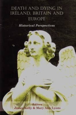 Death And Dying In Ireland Britain And Europe Historical Perspectives
