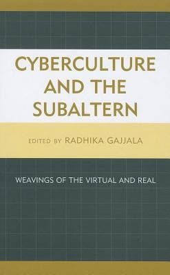 Cyberculture And The Subaltern Weavings Of The Virtual And Real