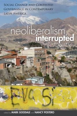 Neoliberalism Interrupted Social Change And Contested Governance In Contemporary Latin America