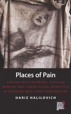 Places Of Pain Forced Displacement Popular Memory And Translocal Identities In Bosnian Wartorn Communities