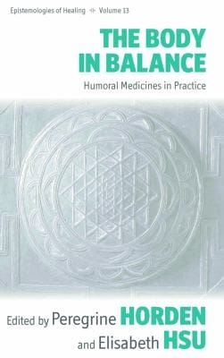 The Body In Balance Humoral Medicines In Practice