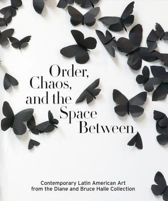 Order Chaos And The Space Between Contemporary Latin American Art From The Diane And Bruce Halle Collection