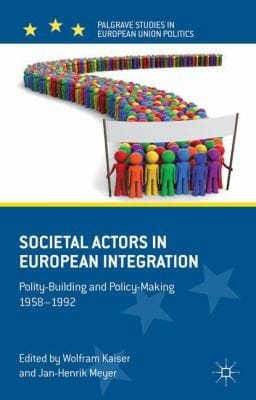 Societal Actors In European Integration Politybuilding And Policymaking 19581992