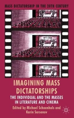 Imagining Mass Dictatorships The Individual And The Masses In Literature And Cinema