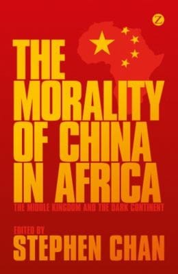 The Morality Of China In Africa The Middle Kingdom And The Dark Continent