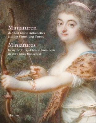Miniaturen Der Zeit Maria Antoinettes Aus Der Sammlung Tansey Miniatures From The Time Of Marie Antoinette In The Tansey Collection Published By The Tansey Miniatures Foundation In The Bomannmuseum Celle Prepared By Bernd Pappe Juliane Schmieglitzotten Photographs By Birgitt Schmedding