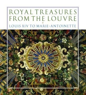 Royal Treasures From The Louvre Louis Xiv To Marieantoinette