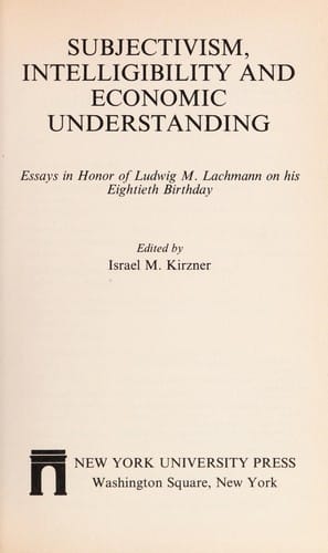 Subjectivism, intelligibility, and economic understanding : essays in honor of Ludwig M. Lachmann on his eightieth birthday
