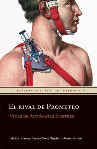 El rival de Prometeo : vidas de autómatas ilustres	