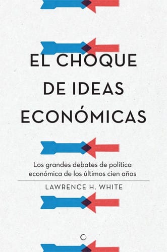 El choque de ideas económicas : los grandes debates de política económica de los últimos cien años