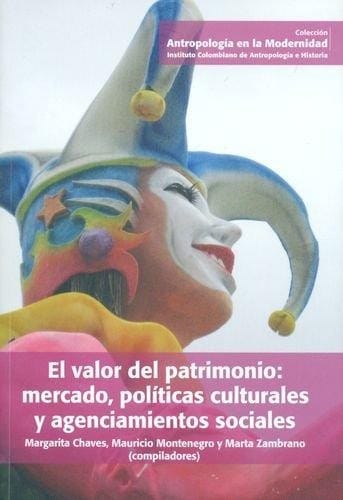 El valor del patrimonio : mercado, políticas culturales y agenciamientos sociales