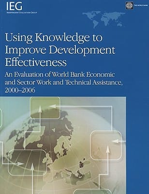 Using knowledge to improve development effectiveness : an evaluation of World Bank economic and sector work and technical assistance, 2000-2006