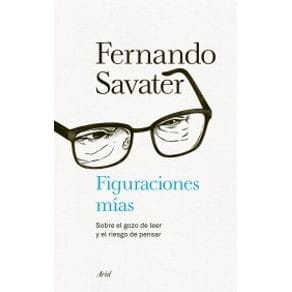 Figuraciones mías : sobre el gozo de leer y el riesgo de pensar