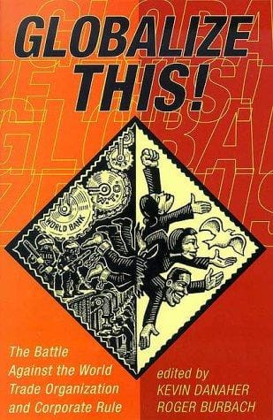 Globalize this! : the battle against the World Trade Organization and corporate rule
