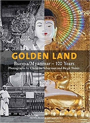 Golden Land. Burma/Myanmar - 100 Years Photographs by Christine Scherman and Birgit Neiser - 1. ed.