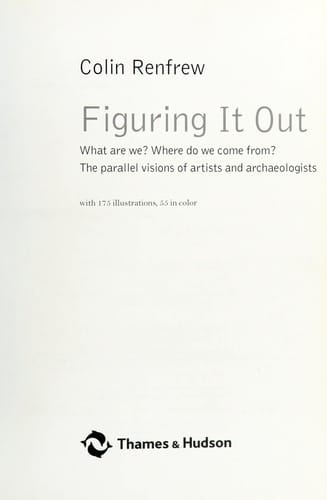 FIGURING IT OUT: WHAT ARE WE? WHERE DO WE COME FROM? THE PARALLEL VISIONS OF ARTISTS AND... ARCHAEOLOGISTS
