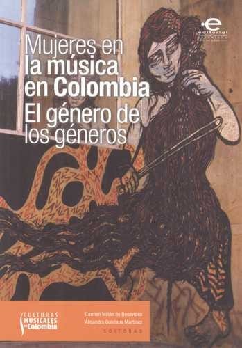 Mujeres en la música en Colombia : el género de los géneros - 1. ed.