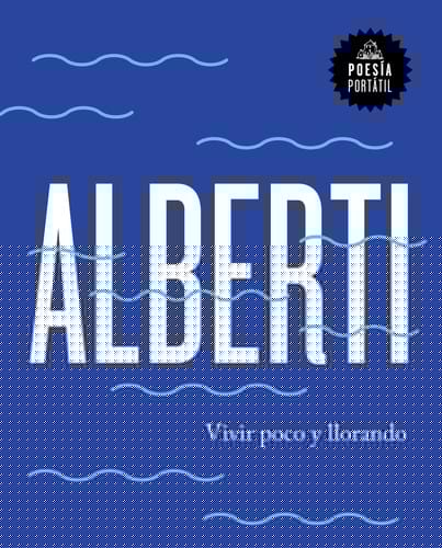Alberti. Vivir poco y llorando