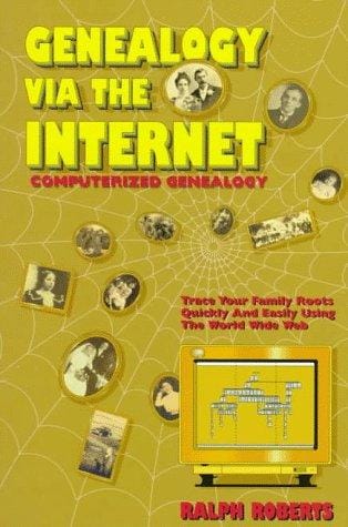 Genealogy Via the Internet: Tracing Your Family Roots Quickly and Easily