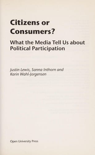 CITIZENS OR CONSUMERS?: WHAT THE MEDIA TELL US ABOUT POLITICAL PARTICIPATION