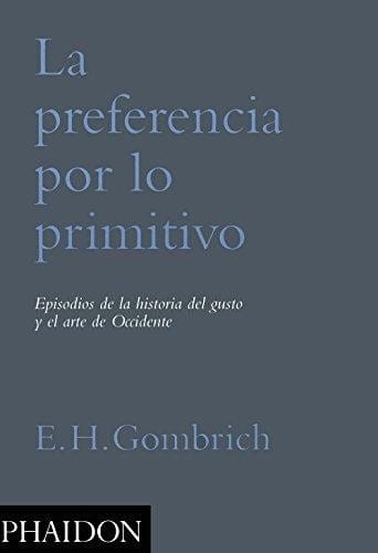 La preferencia por lo primitivo : episodios de la historia del gusto y el arte de occidente