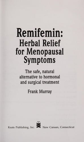 Remifemin : herbal relief for menopausal symptoms : the safe, natural alternative to hormonal and surgical treatment