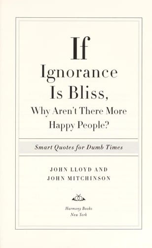 If ignorance is bliss, why aren't there more happy people?