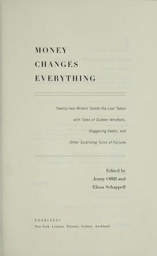 Money changes everything : twenty-two writers tackle the last taboo with tales of sudden windfalls, staggering debts, and other surprising turns of fortune