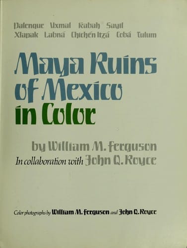 Maya ruins of Mexico in color : Palenque, Uxmal, Kabah, Sayil, Xlapak, Labná, Chichén Itzá, Cobá, Tulum