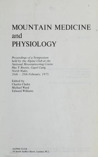 Mountain medicine and physiology : proceedings of a symposium held by the Alpine Club at the National Mountaineering Centre, Plas y Brenin, Capel Curig, North Wales, 26th-28th February 1975