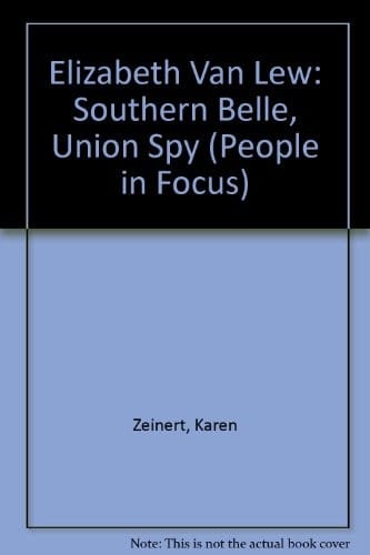 Elizabeth Van Lew: Southern Belle, Union Spy (People in Focus)