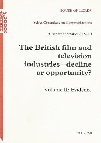 The British Film And Television Industries: Decline Or Opportunity? 1St Report Of Session 200-10: Vol. 2 Evidence: House Of Lords Paper 37-Ii Session 2009-10 (Hl Paper)