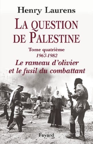 La Question de Palestine, tome 4: Le rameau d'olivier et le fusil du combattant (1967-1982) (Divers Histoire) (French Edition)