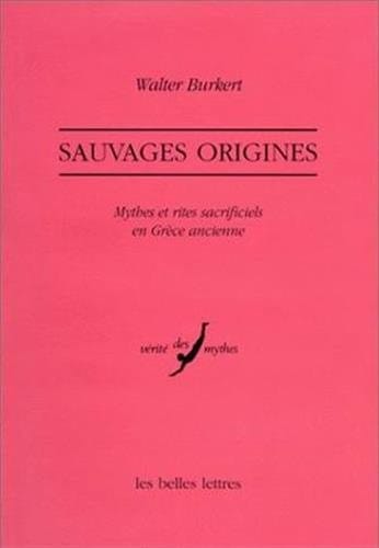 Sauvages Origines: Mythes Et Rites Sacrificiels En Grece Ancienne (Verite Des Mythes) (French Edition)