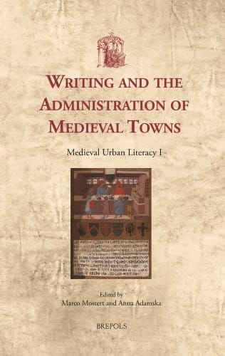 Writing and the Administration of Medieval Towns: Medieval Urban Literacy I (Utrecht Studies in Medieval Literacy)