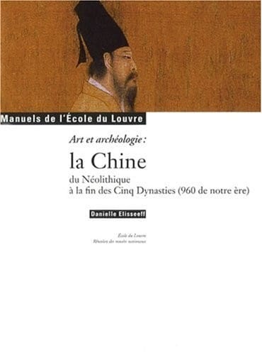 La Chine Du Néolithique à La Fin Des Cinq Dynasties (960 De Notre Ère) : Art Et Archéologie