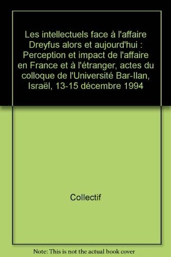 Les intellectuels face à l'affaire Dreyfus alors et aujourd'hui: Perception et impact de l'affaire en France et à l'étranger : actes du colloque de ... 13-15 décembre 1994 (French Edition)
