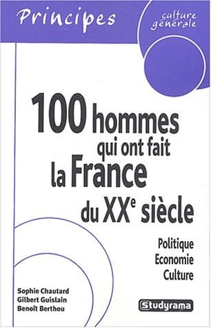 100 hommes qui ont fait la France du XXe siècle : Politique, économie, culture