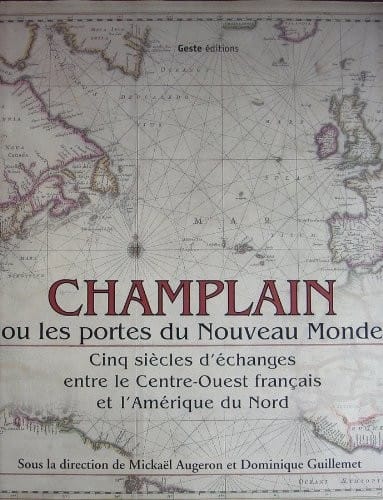 "champlain ou les portes du nouveau monde ; cinq siecles d'echanges entre le centre-ouest francais et l'amerique du nord"