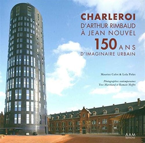 Charleroi, d'Arthur Rimbaud à Jean Nouvel : 150 ans d'imaginaire urbain