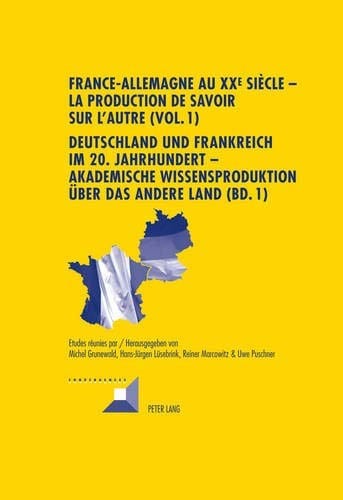 France-Allemagne au XX e  siècle – La production de savoir sur l’Autre (Vol. 1)- Deutschland und Frankreich im 20. Jahrhundert – Akademische ... (Convergences) (French and German Edition)