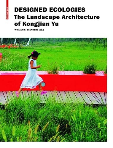 Designed Ecologies: The Landscape Architecture of Kongjian Yu