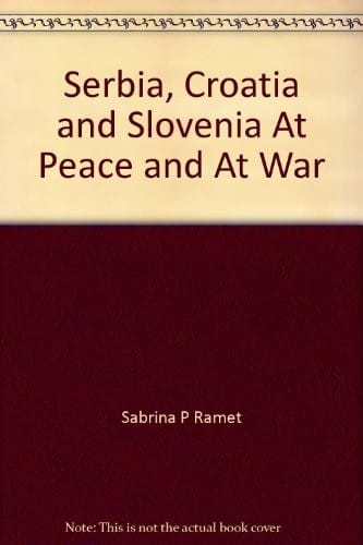 Serbia, Croatia and Slovenia At Peace and At War
