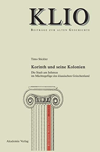 Korinth und seine Kolonien (Klio - Beitrage Zur Alten Geschichte. Beihefte. Neue Folge) (German Edition)