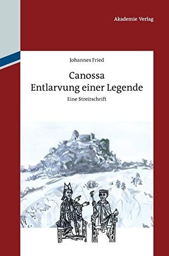 Canossa: Entlarvung Einer Legende. Eine Streitschrift (German Edition)