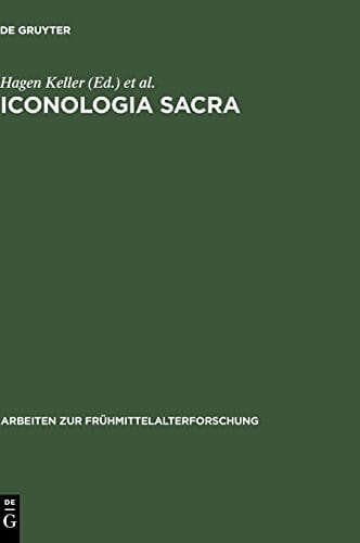 Iconologia Sacra: Mythos, Bildkunst Und Dichtung in Der Religions- Und Sozialgeschichte Alteuropas. Festschrift Für Karl Hauck Zum 75. Geburtstag ... ... (Arbeiten Zur Fr Hmittelalterforschung)