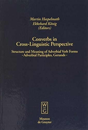 Converbs in Cross-Linguistic Perspective: Structure and Meaning of Adverbial Verb Forms - Adverbial Participles, Gerunds (Studia Linguistica Germanica)