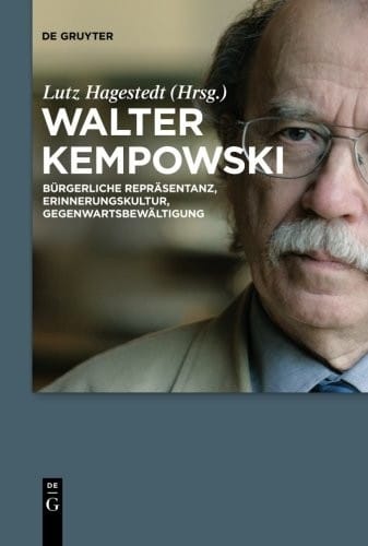 Walter Kempowski: Bürgerliche Repräsentanz - Erinnerungskultur - Gegenwartsbewältigung (German Edition)