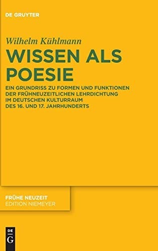 Wissen Als Poesie: Ein Grundriss Zu Formen Und Funktionen Der Frühneuzeitlichen Lehrdichtung Im Deutschen Kulturraum Des 16. Und 17. Jahrhunderts (Frühe Neuzeit) (German Edition) (Fruhe Neuzeit)