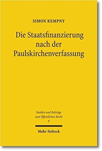 Die Staatsfinanzierung Nach Der Paulskirchenverfassung: Eine Untersuchung Des Finanz- Und Steuerverfassungsrechts Der Verfassung Des Deutschen Reiches ... Zum Offentlichen Recht) (German Edition)